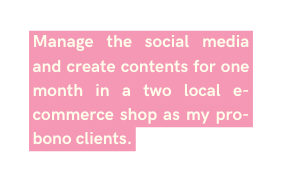 Manage the social media and create contents for one month in a two local e commerce shop as my pro bono clients