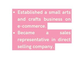 Established a small arts and crafts business on e commerce Became a sales representative in direct selling company